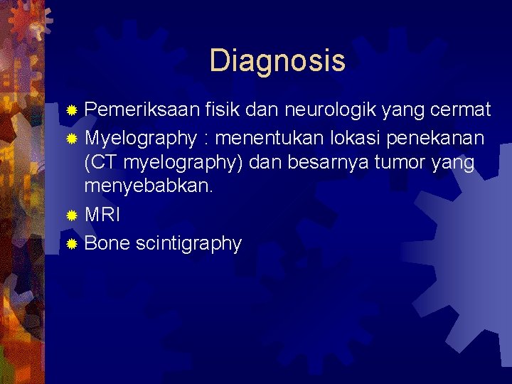 Diagnosis ® Pemeriksaan fisik dan neurologik yang cermat ® Myelography : menentukan lokasi penekanan