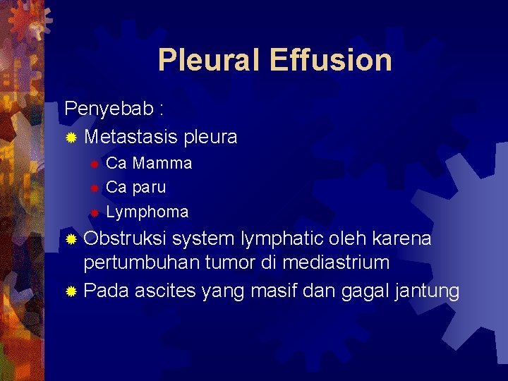 Pleural Effusion Penyebab : ® Metastasis pleura Ca Mamma ® Ca paru ® Lymphoma