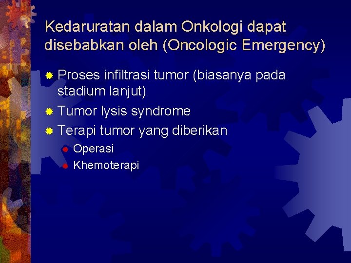 Kedaruratan dalam Onkologi dapat disebabkan oleh (Oncologic Emergency) ® Proses infiltrasi tumor (biasanya pada