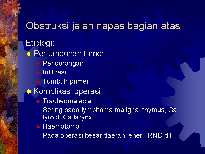 Obstruksi jalan napas bagian atas Etiologi: ® Pertumbuhan tumor Pendorongan ® Infiltrasi ® Tumbuh