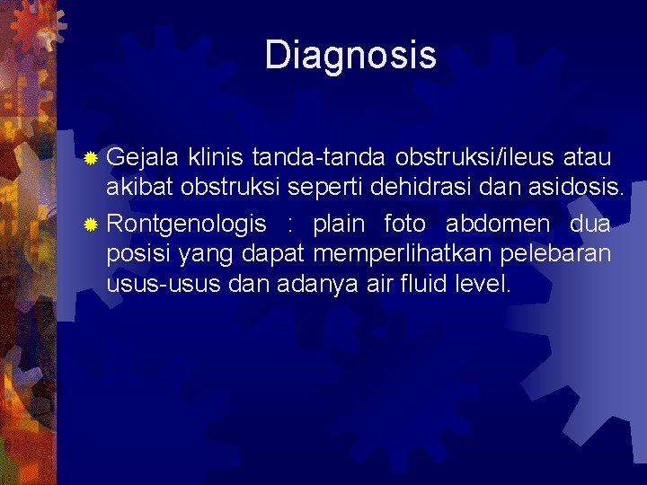 Diagnosis ® Gejala klinis tanda-tanda obstruksi/ileus atau akibat obstruksi seperti dehidrasi dan asidosis. ®