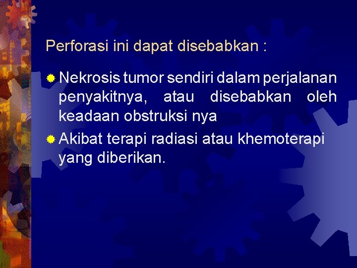 Perforasi ini dapat disebabkan : ® Nekrosis tumor sendiri dalam perjalanan penyakitnya, atau disebabkan