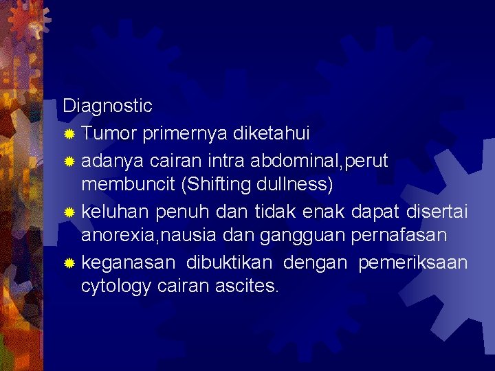 Diagnostic ® Tumor primernya diketahui ® adanya cairan intra abdominal, perut membuncit (Shifting dullness)