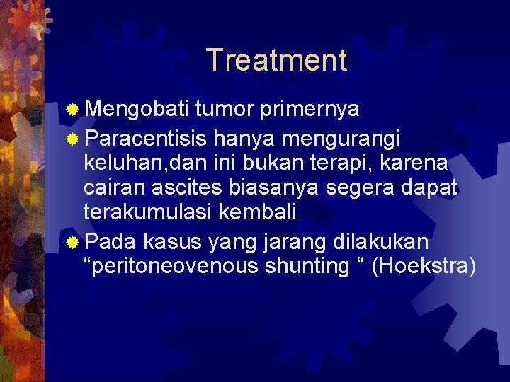 Treatment ® Mengobati tumor primernya ® Paracentisis hanya mengurangi keluhan, dan ini bukan terapi,