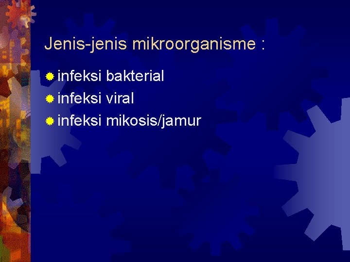 Jenis-jenis mikroorganisme : ® infeksi bakterial ® infeksi viral ® infeksi mikosis/jamur 