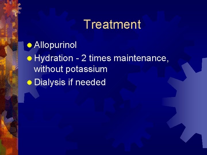 Treatment ® Allopurinol ® Hydration - 2 times maintenance, without potassium ® Dialysis if