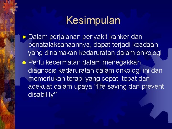 Kesimpulan ® Dalam perjalanan penyakit kanker dan penatalaksanaannya, dapat terjadi keadaan yang dinamakan kedaruratan