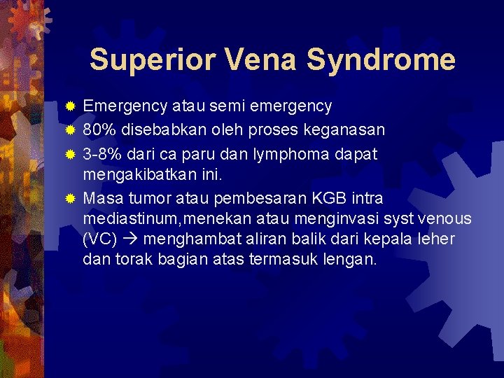 Superior Vena Syndrome Emergency atau semi emergency ® 80% disebabkan oleh proses keganasan ®