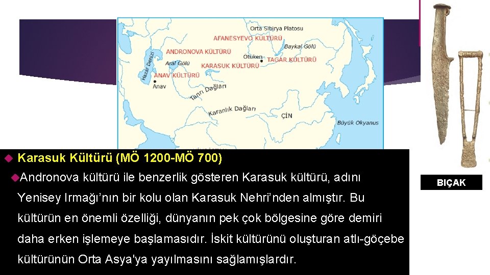  Karasuk Kültürü (MÖ 1200 -MÖ 700) Andronova kültürü ile benzerlik gösteren Karasuk kültürü,