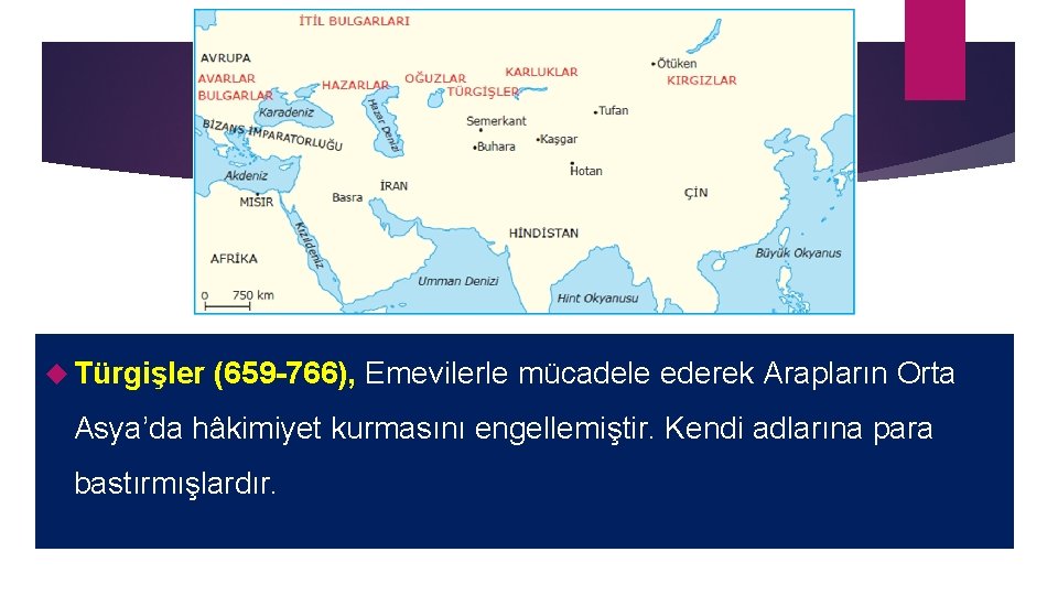  Türgişler (659 -766), Emevilerle mücadele ederek Arapların Orta Asya’da hâkimiyet kurmasını engellemiştir. Kendi