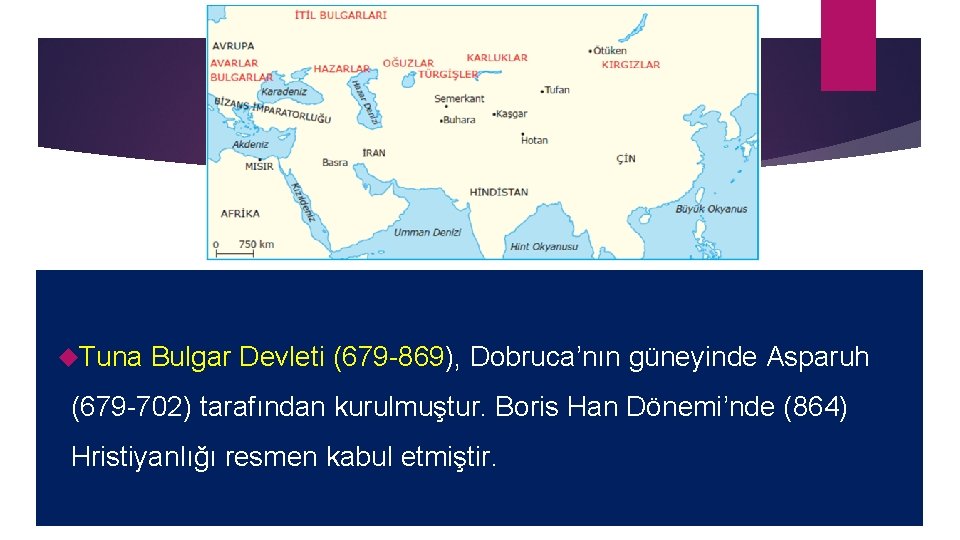  Tuna Bulgar Devleti (679 -869), Dobruca’nın güneyinde Asparuh (679 -702) tarafından kurulmuştur. Boris