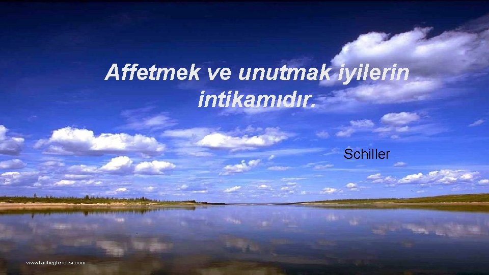 Affetmek ve unutmak iyilerin intikamıdır. Schiller www. tariheglencesi. com 