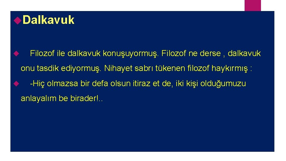  Dalkavuk Filozof ile dalkavuk konuşuyormuş. Filozof ne derse , dalkavuk onu tasdik ediyormuş.