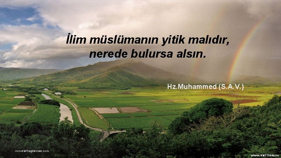  İlim müslümanın yitik malıdır, nerede bulursa alsın. Hz. Muhammed (S. A. V. )