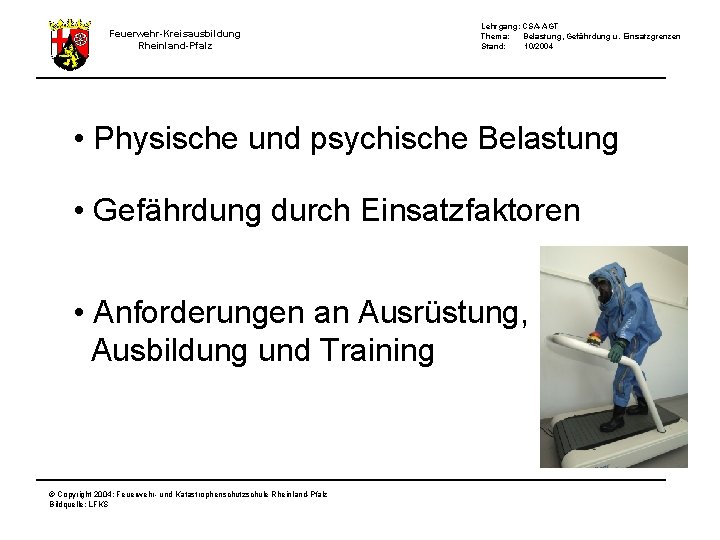 Feuerwehr-Kreisausbildung Rheinland-Pfalz Lehrgang: CSA-AGT Thema: Belastung, Gefährdung u. Einsatzgrenzen Stand: 10/2004 • Physische und