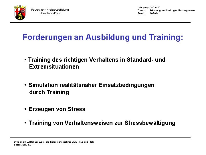 Feuerwehr-Kreisausbildung Rheinland-Pfalz Lehrgang: CSA-AGT Thema: Belastung, Gefährdung u. Einsatzgrenzen Stand: 10/2004 Forderungen an Ausbildung