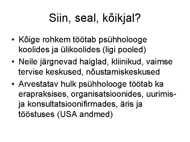 Siin, seal, kõikjal? • Kõige rohkem töötab psühholooge koolides ja ülikoolides (ligi pooled) •