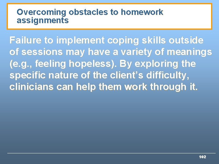 Overcoming obstacles to homework assignments Failure to implement coping skills outside of sessions may