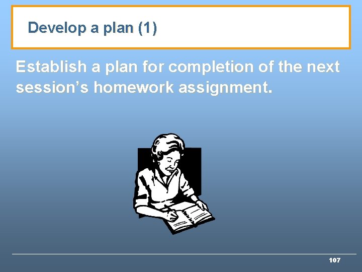 Develop a plan (1) Establish a plan for completion of the next session’s homework