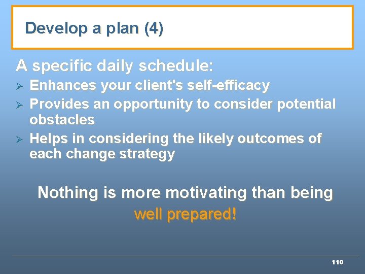 Develop a plan (4) A specific daily schedule: Ø Ø Ø Enhances your client's