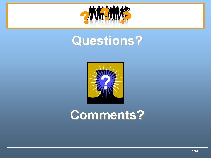? ? ? Questions? Comments? 114 