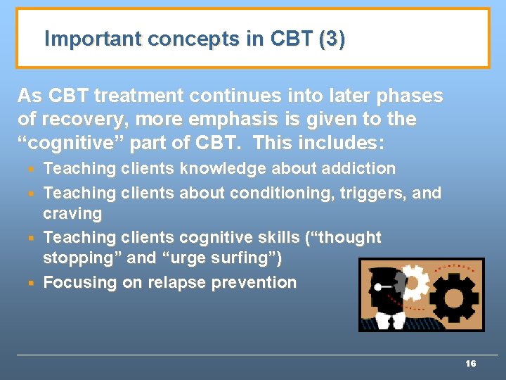 Important concepts in CBT (3) As CBT treatment continues into later phases of recovery,