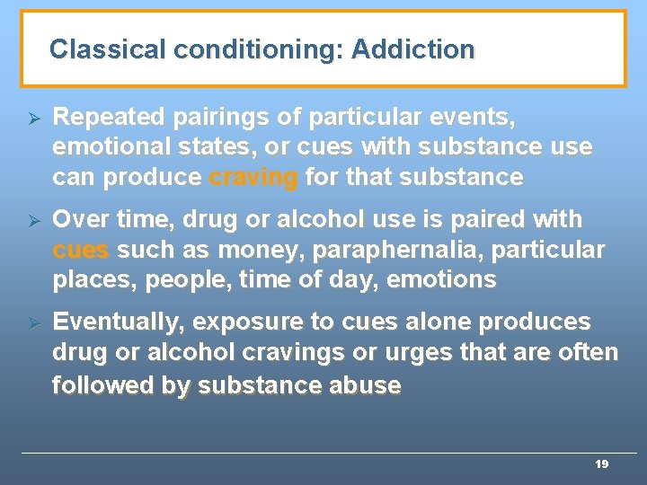 Classical conditioning: Addiction Ø Repeated pairings of particular events, emotional states, or cues with