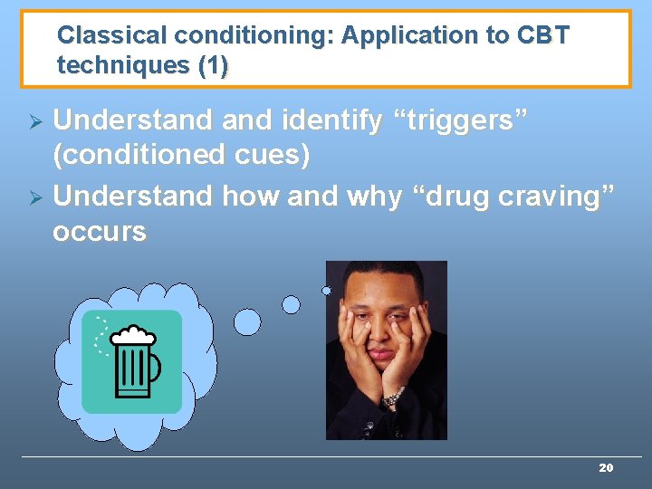 Classical conditioning: Application to CBT techniques (1) Understand identify “triggers” (conditioned cues) Ø Understand