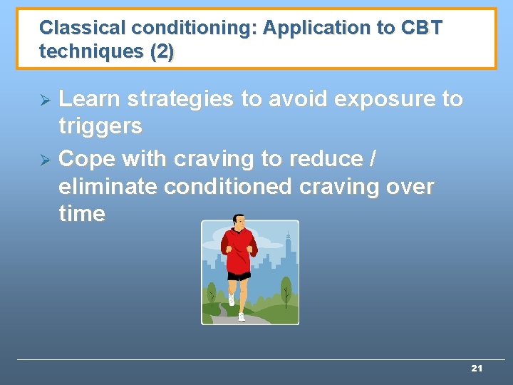 Classical conditioning: Application to CBT techniques (2) Learn strategies to avoid exposure to triggers