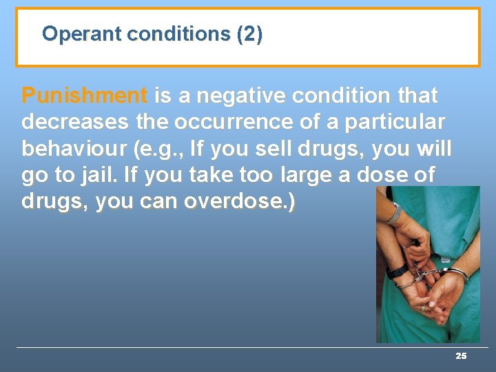 Operant conditions (2) Punishment is a negative condition that decreases the occurrence of a