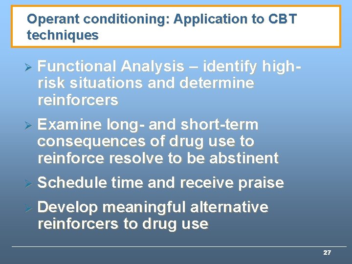 Operant conditioning: Application to CBT techniques Ø Functional Analysis – identify highrisk situations and