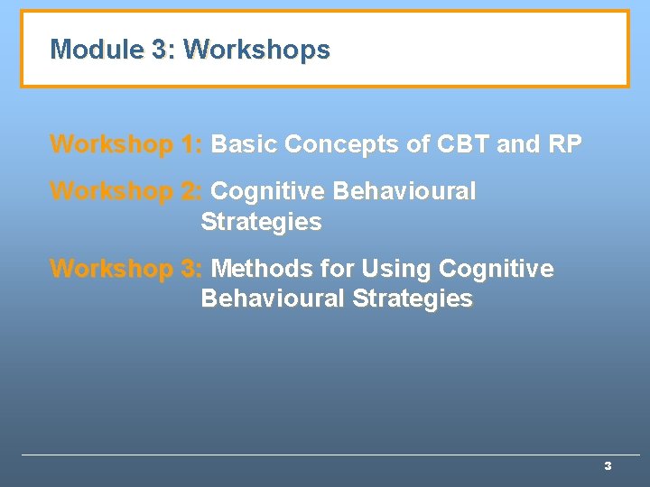 Module 3: Workshops Workshop 1: Basic Concepts of CBT and RP Workshop 2: Cognitive