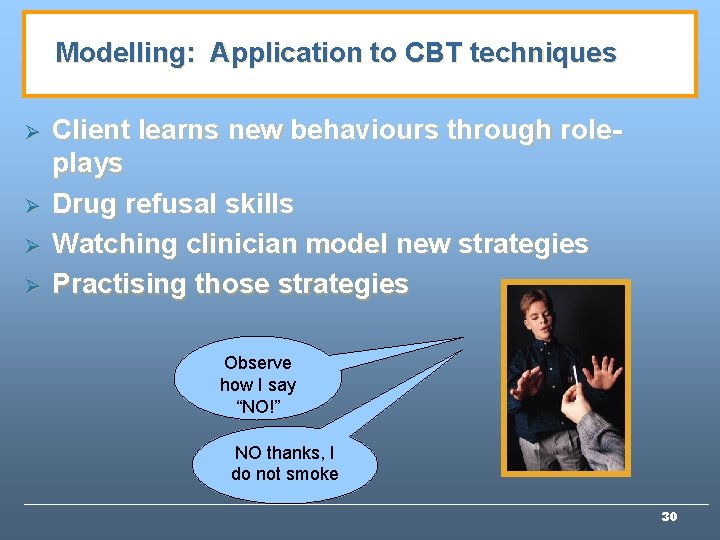 Modelling: Application to CBT techniques Ø Ø Client learns new behaviours through roleplays Drug
