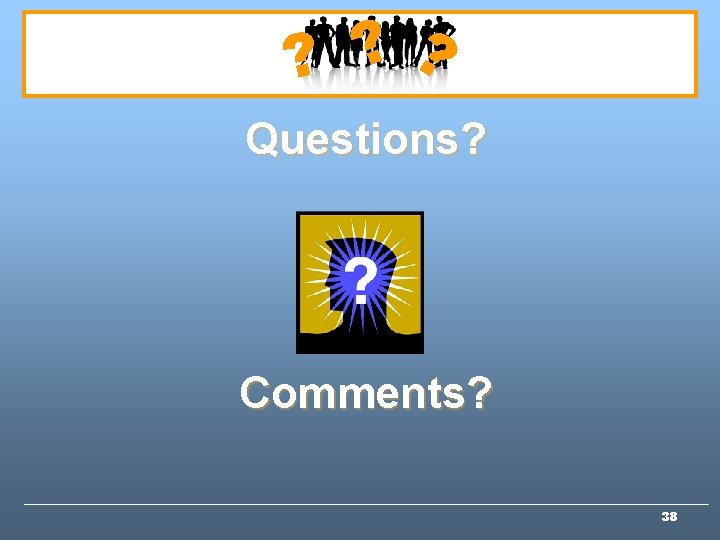 ? ? ? Questions? Comments? 38 