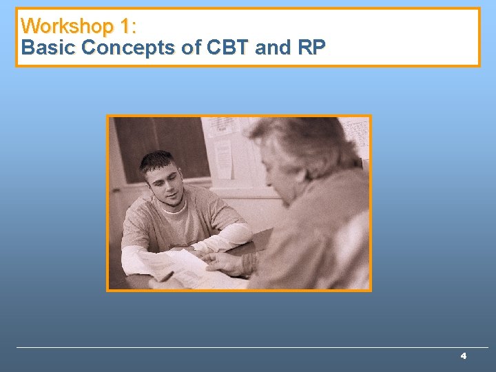 Workshop 1: Basic Concepts of CBT and RP 4 