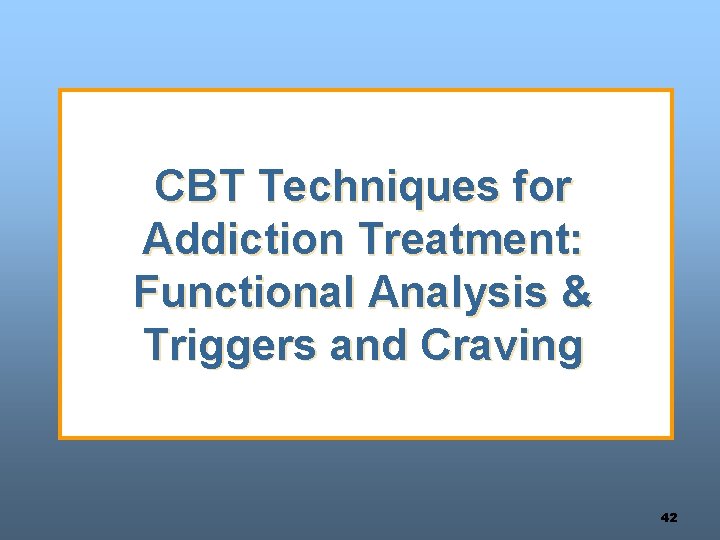 CBT Techniques for Addiction Treatment: Functional Analysis & Triggers and Craving 42 