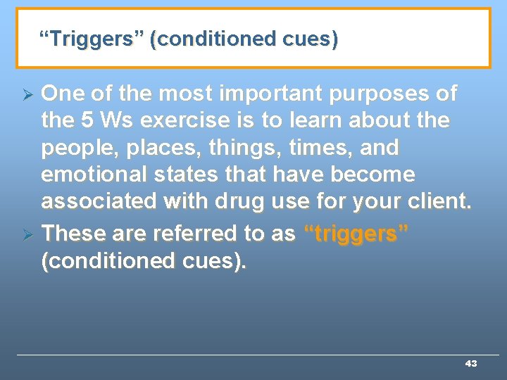 “Triggers” (conditioned cues) One of the most important purposes of the 5 Ws exercise