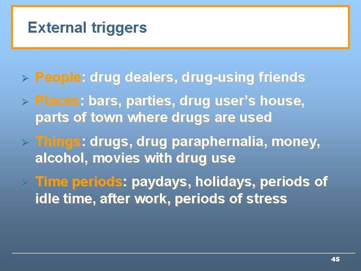 External triggers Ø People: drug dealers, drug-using friends Ø Places: bars, parties, drug user’s