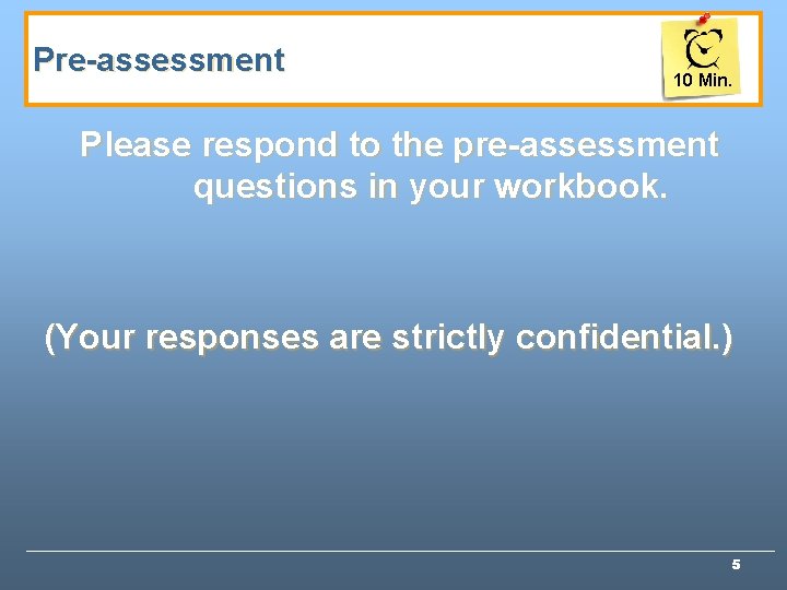 Pre-assessment 10 Min. Please respond to the pre-assessment questions in your workbook. (Your responses