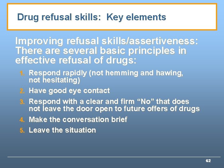 Drug refusal skills: Key elements Improving refusal skills/assertiveness: There are several basic principles in