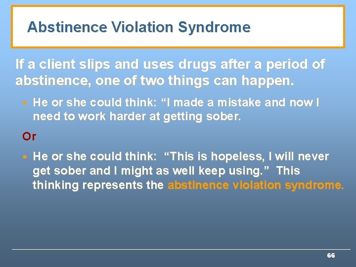 Abstinence Violation Syndrome If a client slips and uses drugs after a period of