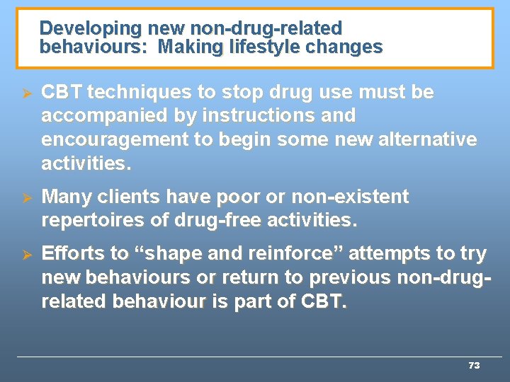 Developing new non-drug-related behaviours: Making lifestyle changes Ø CBT techniques to stop drug use