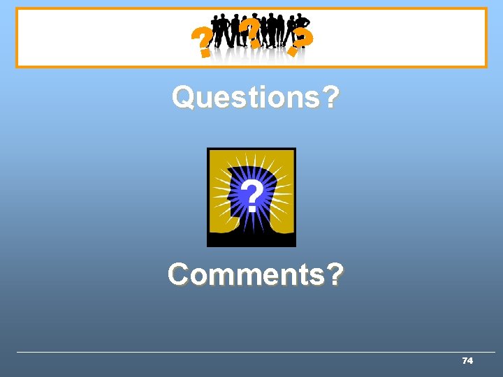 ? ? ? Questions? Comments? 74 