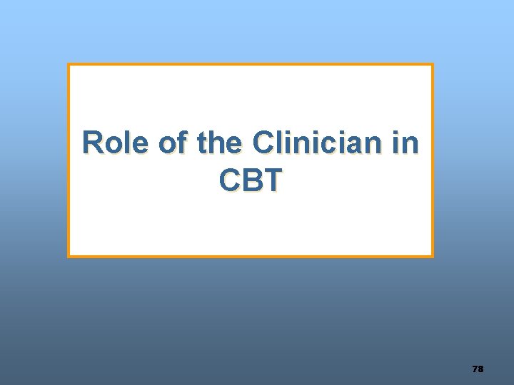 Role of the Clinician in CBT 78 