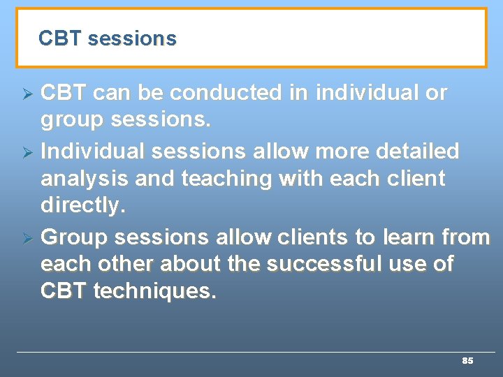 CBT sessions CBT can be conducted in individual or group sessions. Ø Individual sessions