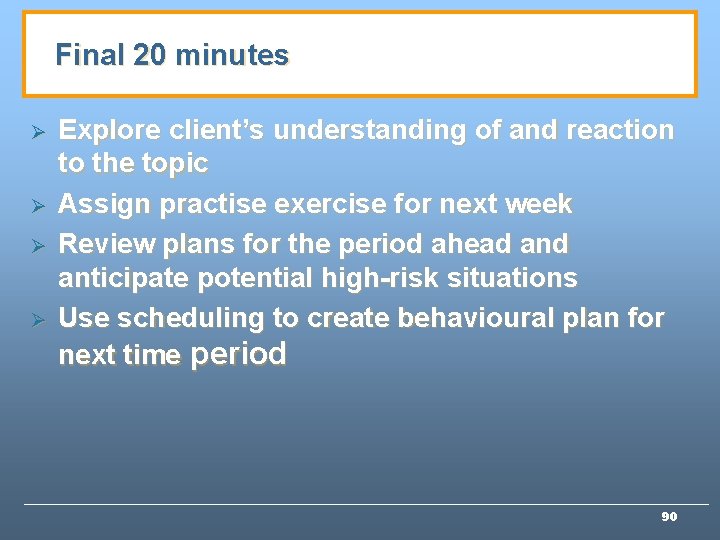 Final 20 minutes Ø Ø Explore client’s understanding of and reaction to the topic