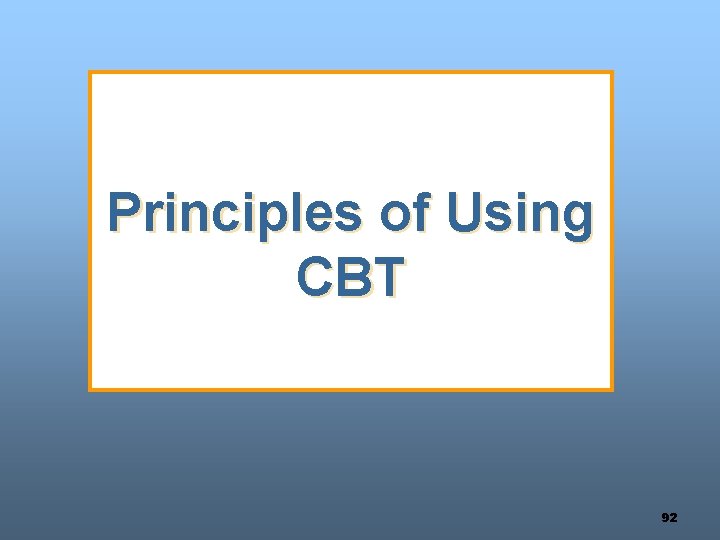 Principles of Using CBT 92 