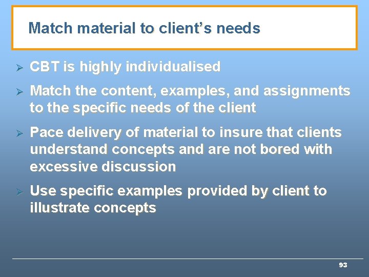 Match material to client’s needs Ø CBT is highly individualised Ø Match the content,