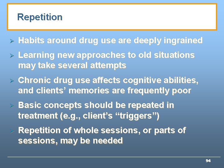 Repetition Ø Habits around drug use are deeply ingrained Ø Learning new approaches to