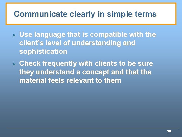 Communicate clearly in simple terms Ø Use language that is compatible with the client’s